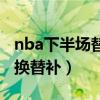 nba下半場替補席會換嗎（nba為什么第四節換替補）
