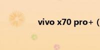 vivo x70 pro+(vivo)