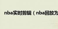 nba實時剪輯(nba回放為什么都是原聲)