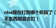 nba現在打到哪個階段了(nba季后賽為什么不東西部混合打)