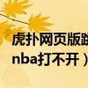 虎撲網頁版跳轉到nba最新資訊（為什么虎撲nba打不開）