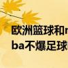 歐洲籃球和nba的差距到底在哪（為什么要nba不爆足球吧）