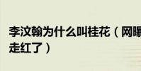 李汶翰為什么叫桂花(網曝李汶翰因青春有你走紅了)