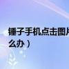 錘子手機點擊圖片橫屏怎么辦（錘子手機看微信照片橫屏怎么辦）