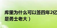 庫里為什么可以簽四年2億合同(為什么庫里是勇士老大)