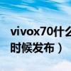 vivox70什么時候上市多少錢（vivox70什么時候發布）
