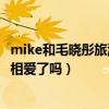 mike和毛曉彤旅游視頻（毛曉彤mike2019年近況怎樣兩人相愛了嗎）