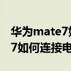 華為mate7如何連接電腦傳東西（華為mate7如何連接電腦）