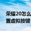 榮耀20怎么設置虛擬鍵（榮耀50pro怎么設置虛擬按鍵）