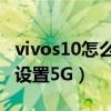 vivos10怎么設置5g網絡全開（vivos10怎么設置5G）
