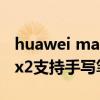 huawei mate x2 支持手寫筆嗎（華為matex2支持手寫筆嗎）