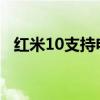 紅米10支持電信卡嗎（紅米10支持5G嗎）