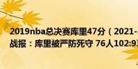 2019nba總決賽庫里47分(2021-2022NBA常規賽12.12戰報:庫里被嚴防死守 76人102:93擊敗勇士)