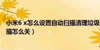 小米6 x怎么設置自動掃描清理垃圾(小米3無線網絡自動掃描怎么關)