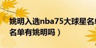 姚明入選nba75大球星名單(nba75大球星名單有姚明嗎)