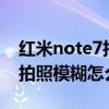 紅米note7拍照模糊怎么回事（紅米note10拍照模糊怎么辦）