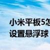 小米平板5怎么設置懸浮球（小米平板5怎么設置懸浮球）