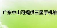 廣東中山可提供三星手機維修服務地址在哪