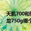 天肌700和驍龍750g哪個好（天璣700和驍龍750g哪個好）