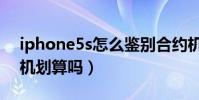 iphone5s怎么鑒別合約機(iphone5s合約機劃算嗎)