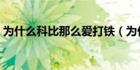 為什么科比那么愛打鐵(為什么科比會打鐵)
