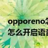opporeno怎么打開語音助手（opporeno7怎么開啟語音助手）