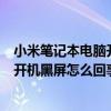 小米筆記本電腦開機黑屏沒反應怎么辦（小米筆記本pro15開機黑屏怎么回事）