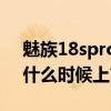 魅族18spro什么時候出來的（魅族18SPro什么時候上市）