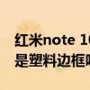 紅米note 10pro邊框什么材質（紅米10Pro是塑料邊框嗎）