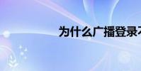 為什么廣播登錄不了?