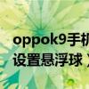 oppok9手機懸浮球怎么設置（oppok9怎么設置懸浮球）