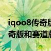 iqoo8傳奇版和賽道版的區別（iqoo8pro傳奇版和賽道版區別）