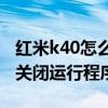 紅米k40怎么關閉后臺運行（紅米10Pro怎么關閉運行程序）