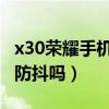 x30榮耀手機有光學防抖（榮耀x30i支持光學防抖嗎）