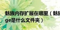 魅族內存擴展在哪里(魅族手機里面的storage是什么文件夾)