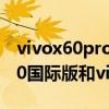 vivox60pro與vivox60pro選哪個（vivoX60國際版和vivoX60的區別是什么）