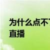 為什么點不了直播 為什么我直播不高清視頻直播 