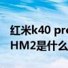 紅米k40 pro什么時候上市（紅米k40Pro 的HM2是什么）