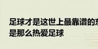 足球才是這世上最靠譜的東西 為什么我們還是那么熱愛足球