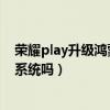榮耀play升級鴻蒙后電池不耐用（榮耀play3可以升級鴻蒙系統嗎）