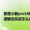 聯想小新pro14銳龍電源適配器（聯想小新pro16開機按電源鍵沒反應怎么辦）