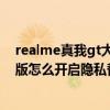 realme真我gt大師版怎么開gt模式（Realme真我GT大師版怎么開啟隱私替身）