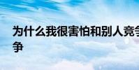 為什么我很害怕和別人競爭 為什么我害怕競爭