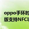 oppo手環時尚版nfc版使用（oppo手環時尚版支持NFC功能嗎）