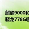 麒麟9000和驍龍778g哪個好（麒麟9000和驍龍778G哪個好）