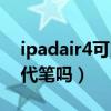 ipadair4可以配一代筆嗎（ipadair4支持一代筆嗎）