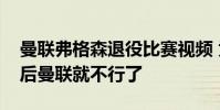 曼聯弗格森退役比賽視頻 為什么弗格森退役后曼聯就不行了