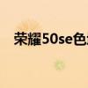 榮耀50se色域（榮耀60se支持哪種色域）