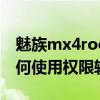 魅族mx4root權限在哪里設置（魅族MX4如何使用權限軟件）