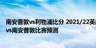 南安普敦vs利物浦比分 2021/22英超第3輪前瞻:紐卡斯爾vs南安普敦比賽預測